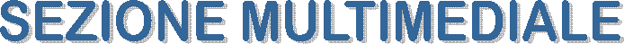 SEZIONE MULTIMEDIALE